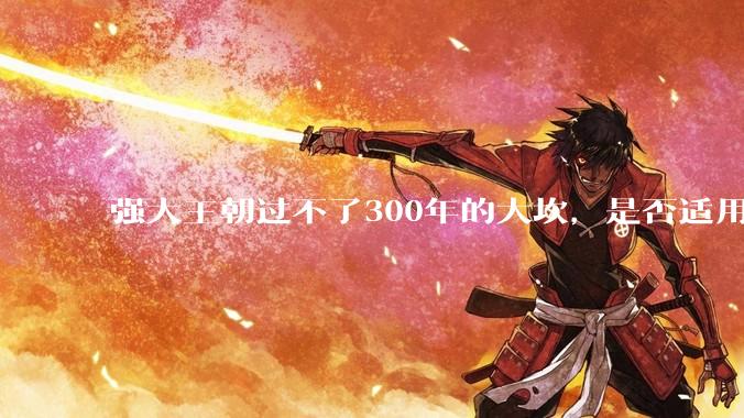 强大王朝过不了300年的大坎，是否适用于美国？