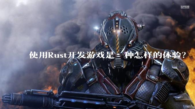 使用Rust开发游戏是一种怎样的体验？