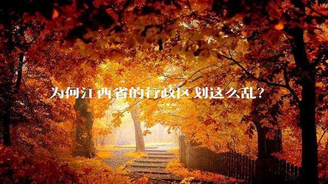 为何江西省的行政区划这么乱？