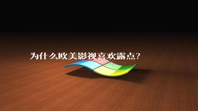 为什么欧美影视喜欢露点？