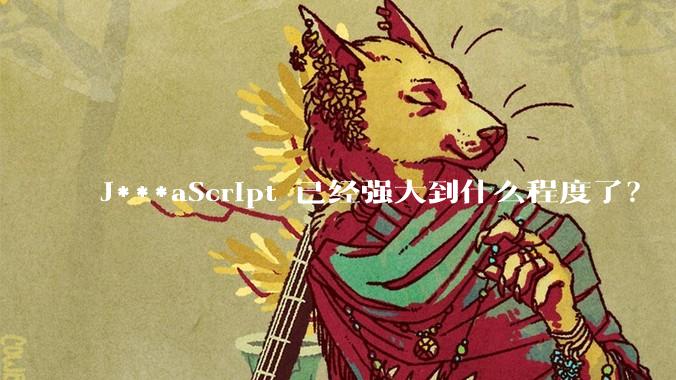 J***aScript 已经强大到什么程度了？