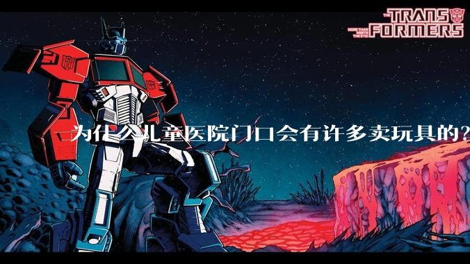 为什么儿童医院门口会有许多卖玩具的？小孩生病了竟然还有心思玩玩具吗？